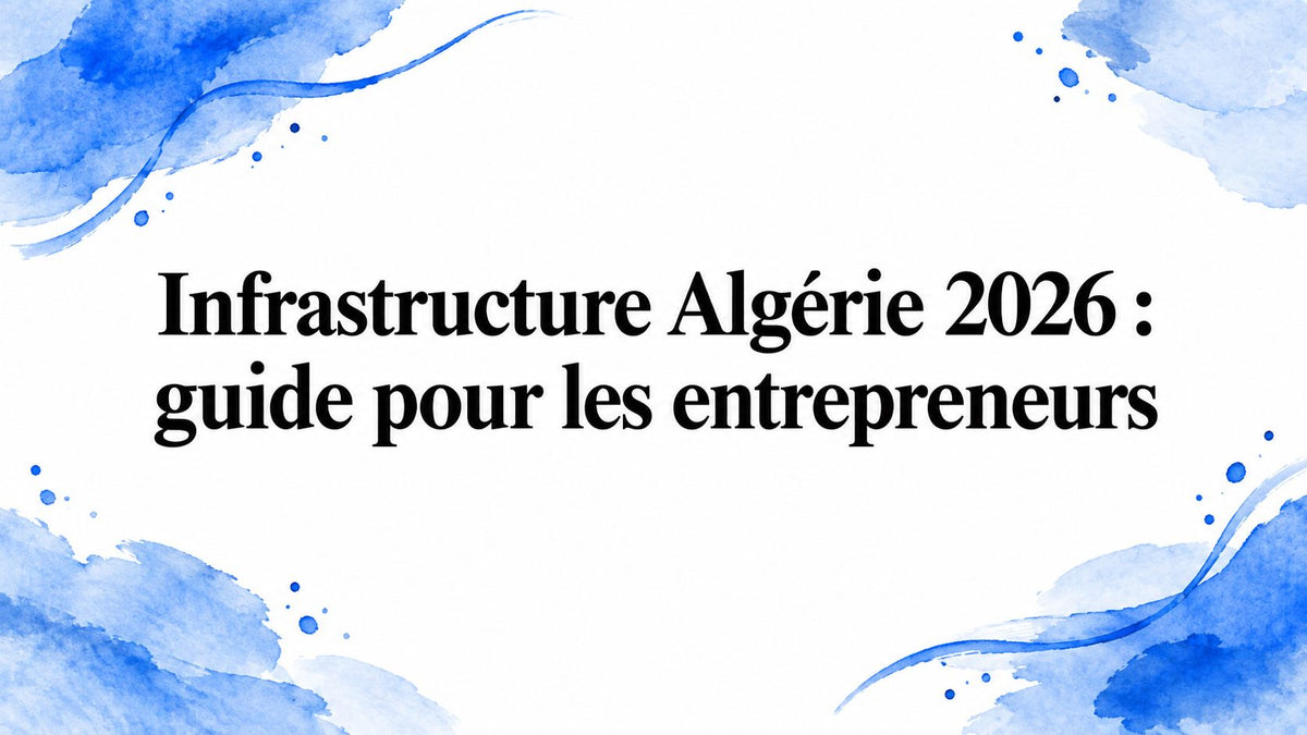 Infrastructure Algérie 2026 : guide pour les entrepreneurs
