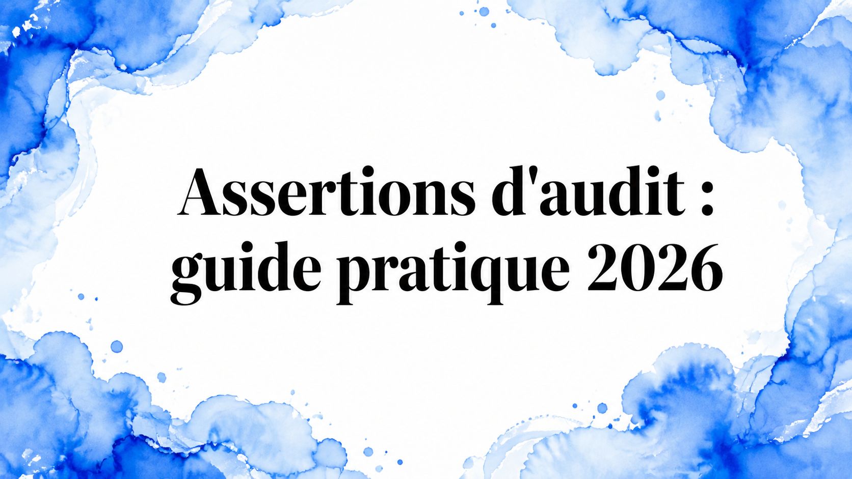 Assertions d'audit : guide pratique 2026