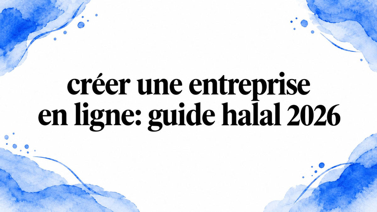 créer une entreprise en ligne: guide halal 2026