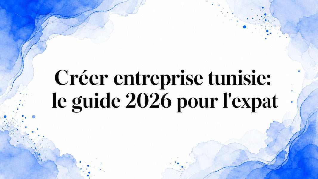 Créer entreprise tunisie: le guide 2026 pour l'expat