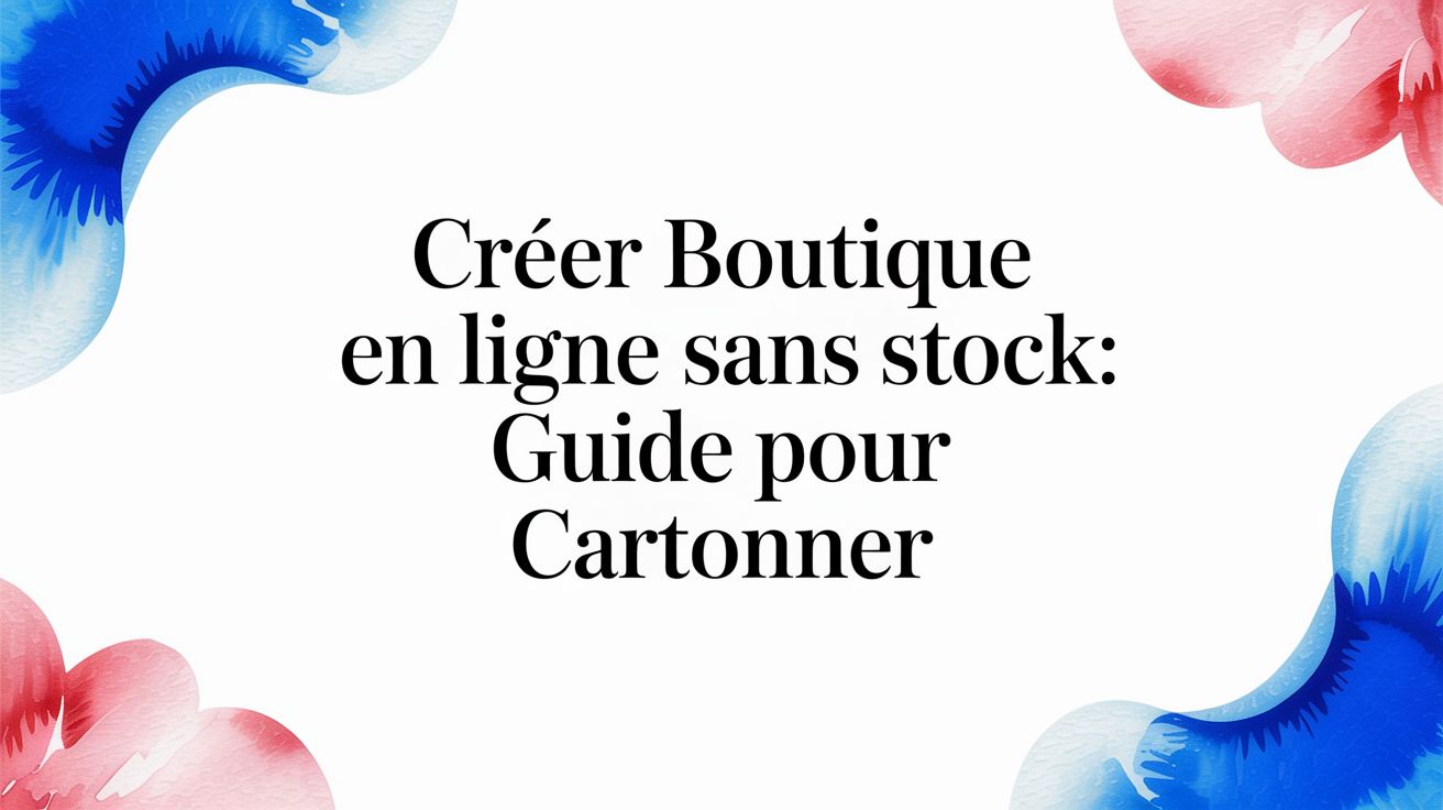 Créer une boutique en ligne sans stock : le guide pour l'entrepreneur musulman