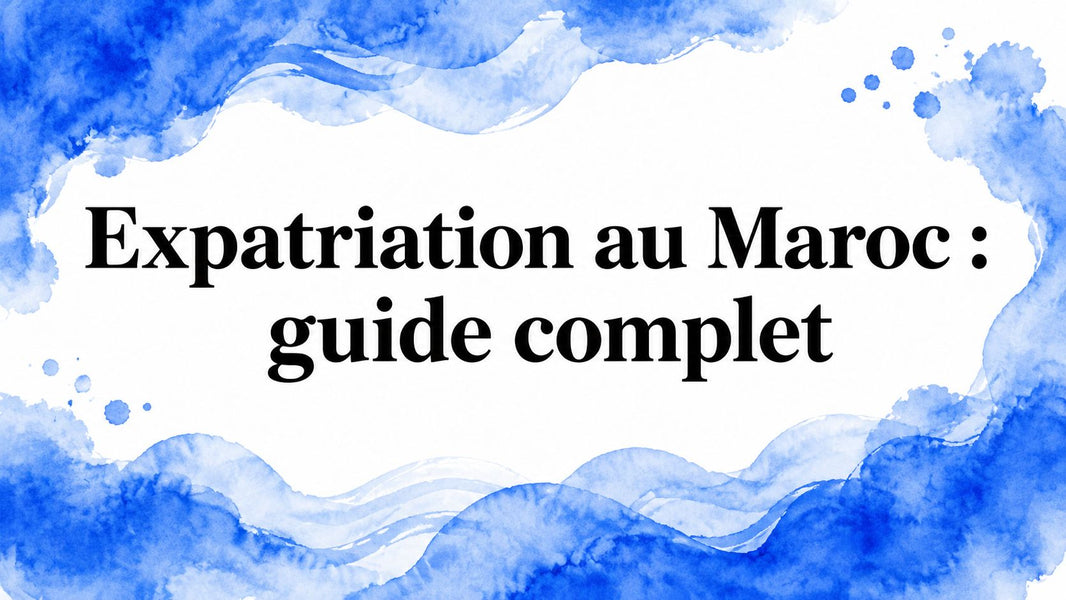 Expatriation au Maroc : guide complet