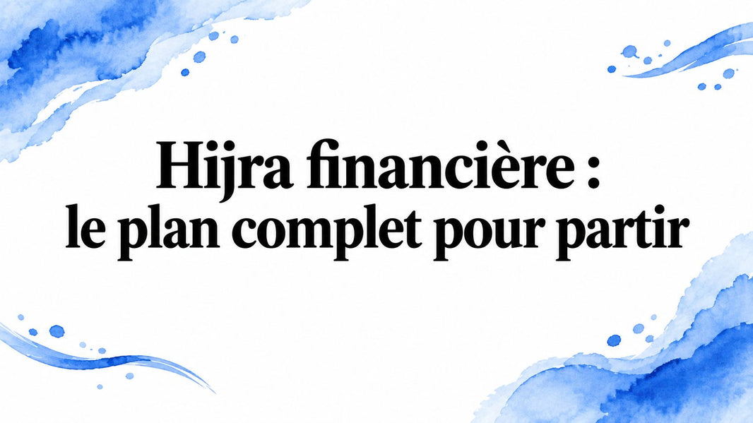 Hijra financière : le plan complet pour partir