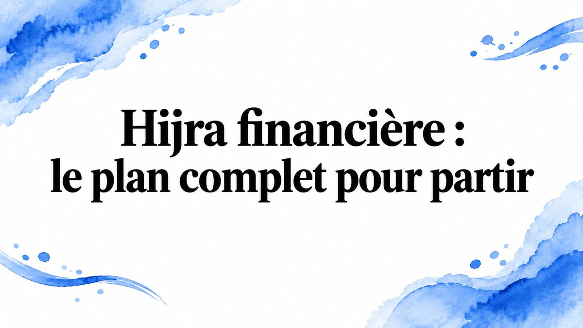 Hijra financière : le plan complet pour partir
