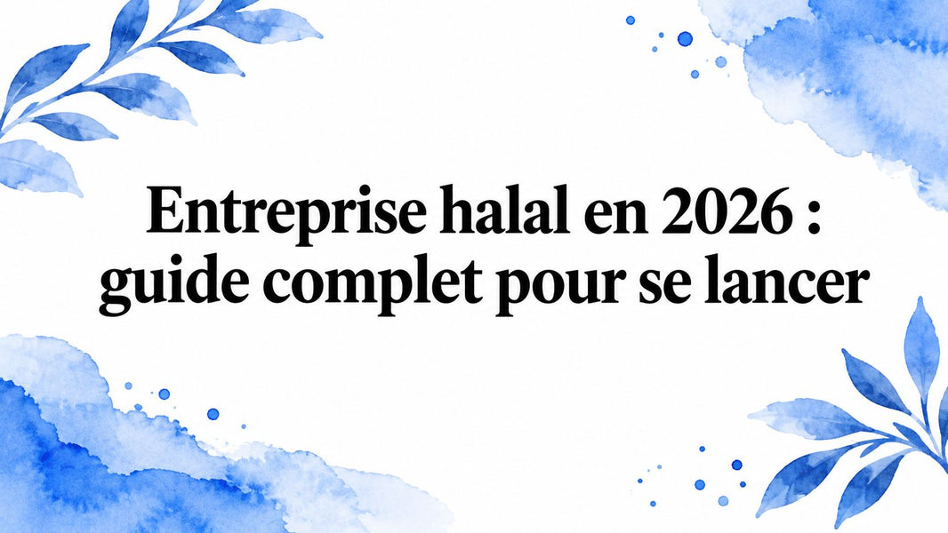 Entreprise halal en 2026 : guide complet pour se lancer