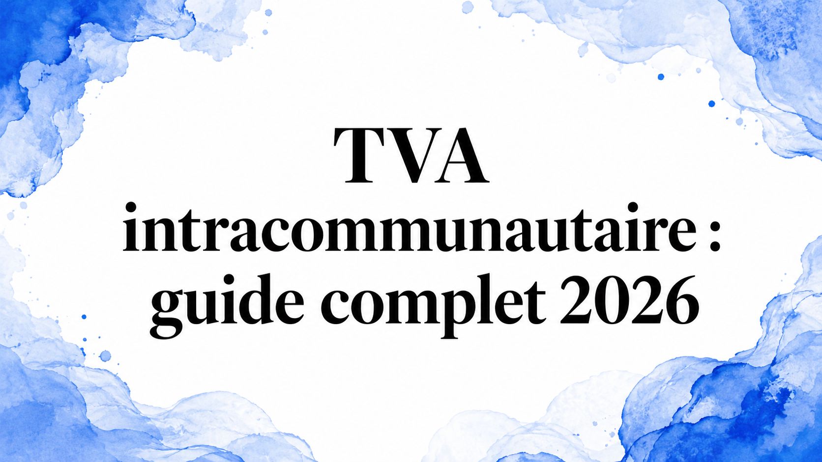 TVA intracommunautaire : guide complet 2026