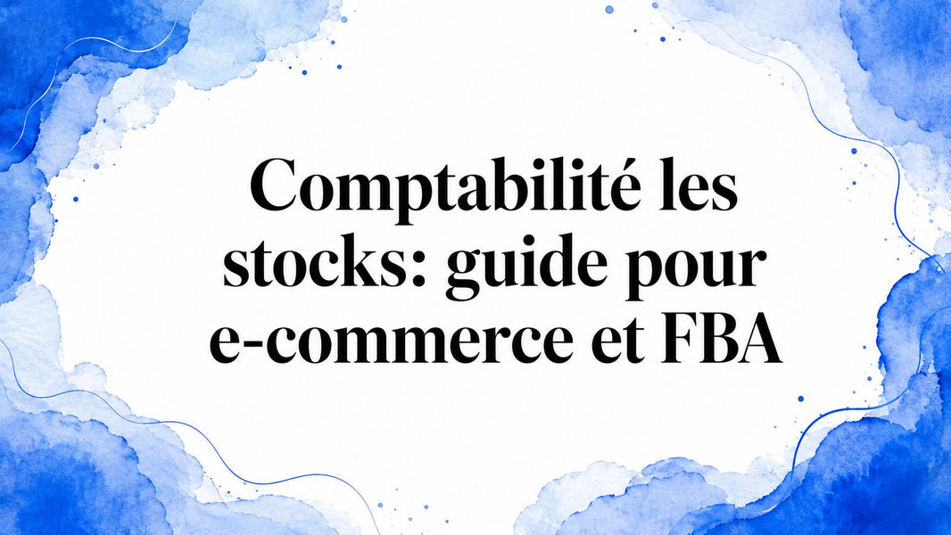 Comptabilité les stocks: guide pour e-commerce et FBA