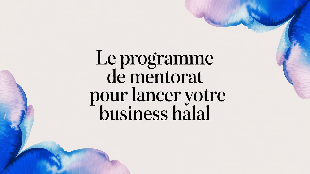Le programme de mentorat pour lancer votre business et préparer votre hijra