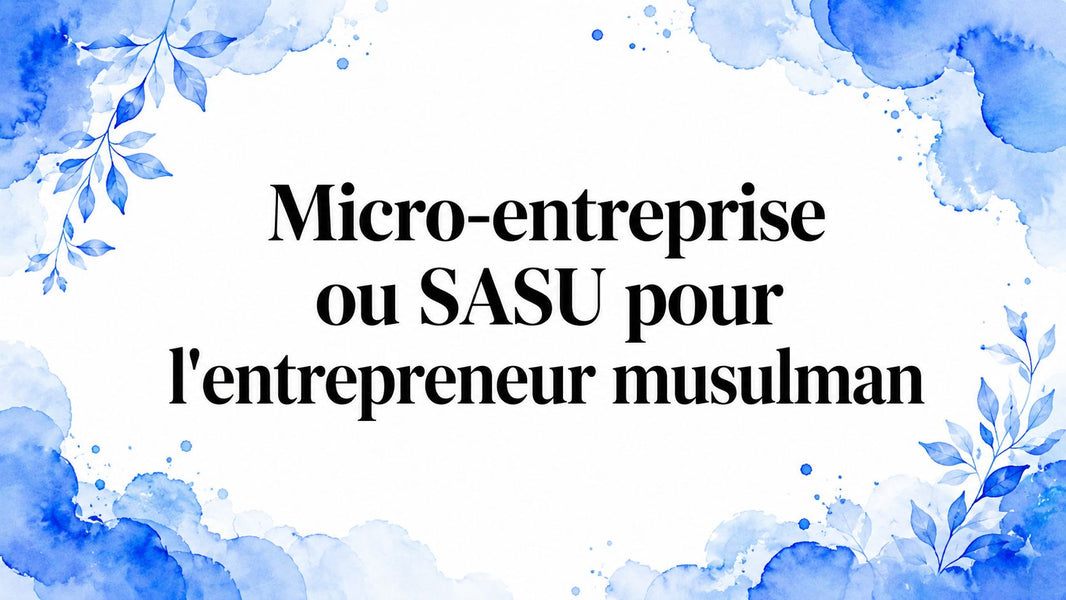 Micro-entreprise ou SASU pour l'entrepreneur musulman