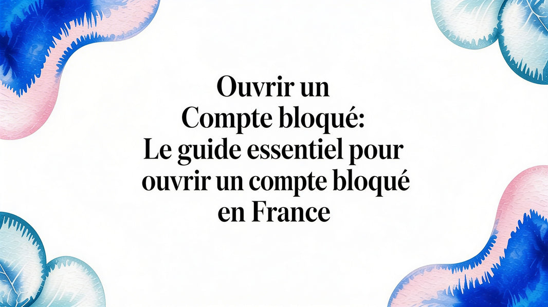 Ouvrir un compte bloqué: le guide essentiel pour ouvrir compte bloqué en France