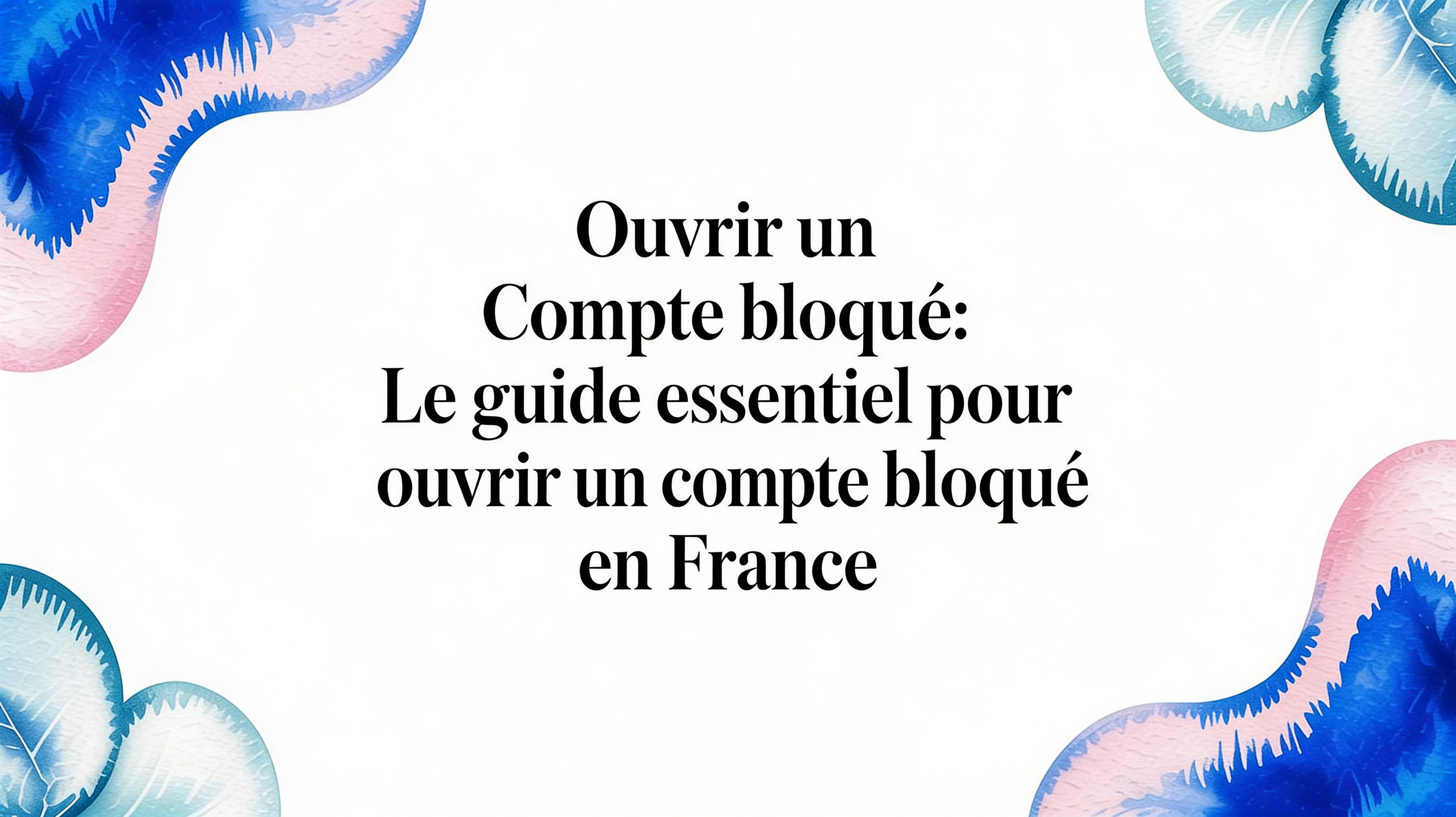 Ouvrir un compte bloqué: le guide essentiel pour ouvrir compte bloqué en France