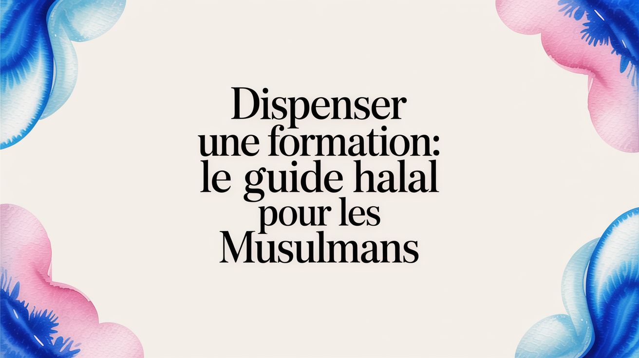 Dispenser une formation: Le guide halal pour les musulmans