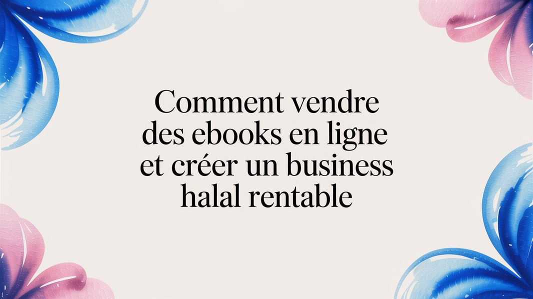 Comment vendre des ebooks en ligne et créer un business halal rentable