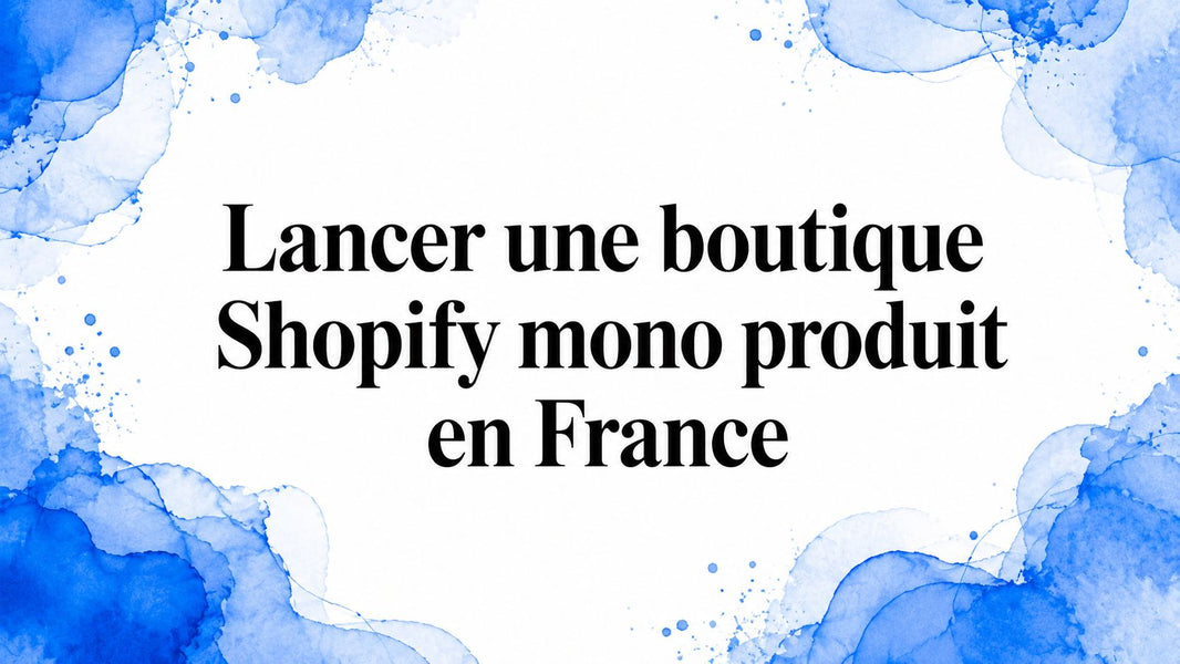 Lancer une boutique Shopify mono produit en France