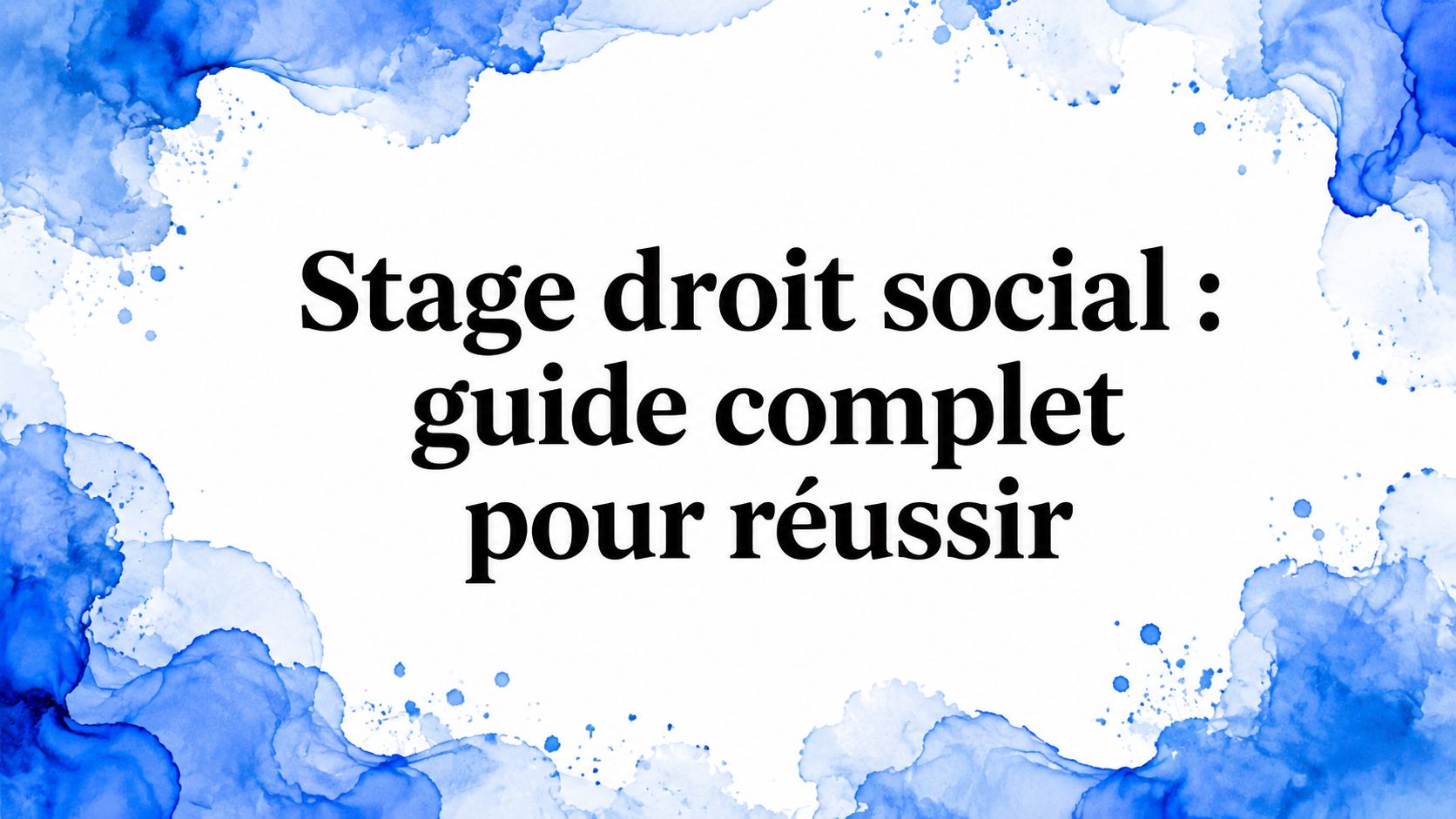 Stage droit social : guide complet pour réussir