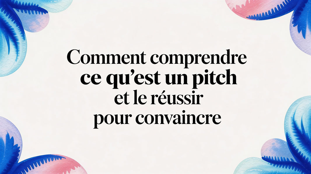 Comment comprendre qu est ce qu un pitch et le réussir pour convaincre